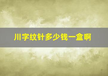 川字纹针多少钱一盒啊