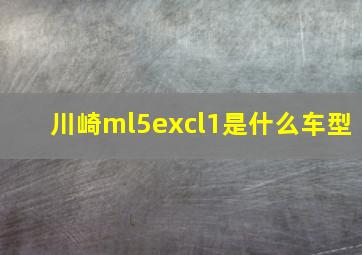 川崎ml5excl1是什么车型