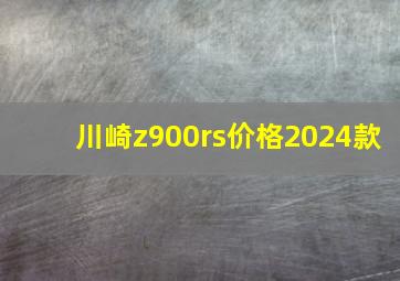 川崎z900rs价格2024款