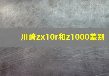 川崎zx10r和z1000差别