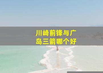 川崎前锋与广岛三箭哪个好