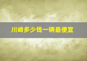 川崎多少钱一辆最便宜