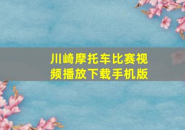 川崎摩托车比赛视频播放下载手机版