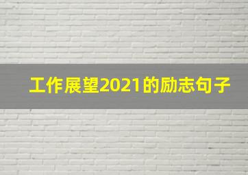 工作展望2021的励志句子