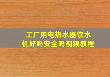 工厂用电热水器饮水机好吗安全吗视频教程