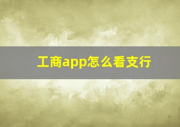 工商app怎么看支行