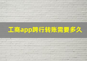 工商app跨行转账需要多久