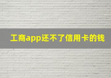 工商app还不了信用卡的钱