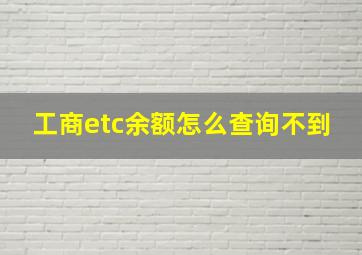 工商etc余额怎么查询不到