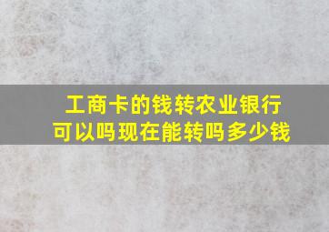 工商卡的钱转农业银行可以吗现在能转吗多少钱