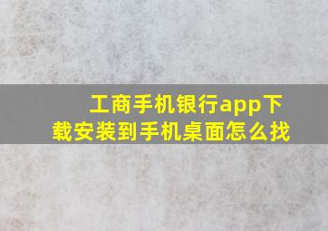 工商手机银行app下载安装到手机桌面怎么找