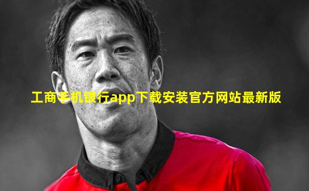 工商手机银行app下载安装官方网站最新版