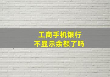 工商手机银行不显示余额了吗