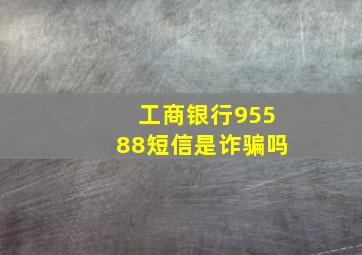 工商银行95588短信是诈骗吗