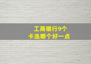 工商银行9个卡选哪个好一点