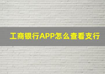 工商银行APP怎么查看支行