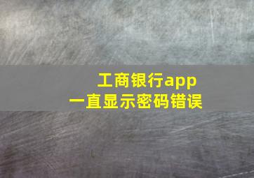 工商银行app一直显示密码错误