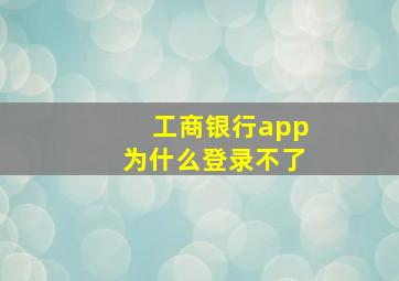 工商银行app为什么登录不了