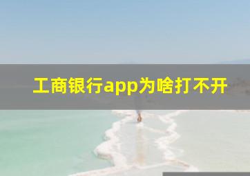 工商银行app为啥打不开