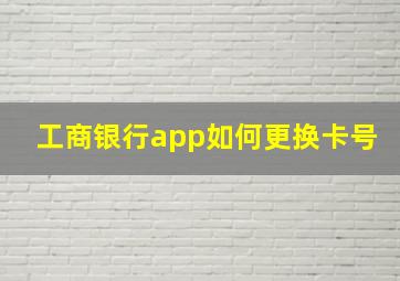 工商银行app如何更换卡号