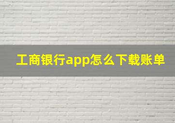 工商银行app怎么下载账单