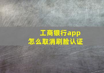 工商银行app怎么取消刷脸认证