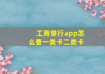 工商银行app怎么查一类卡二类卡