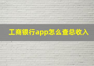 工商银行app怎么查总收入