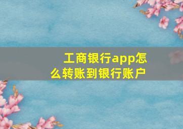 工商银行app怎么转账到银行账户