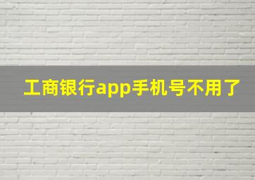 工商银行app手机号不用了