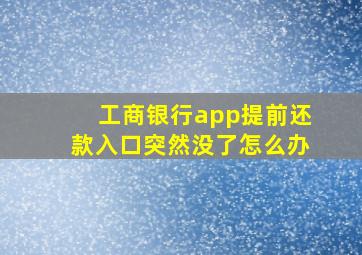 工商银行app提前还款入口突然没了怎么办