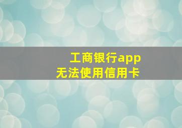 工商银行app无法使用信用卡