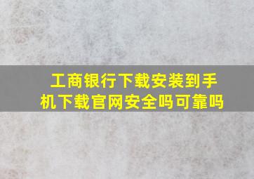 工商银行下载安装到手机下载官网安全吗可靠吗