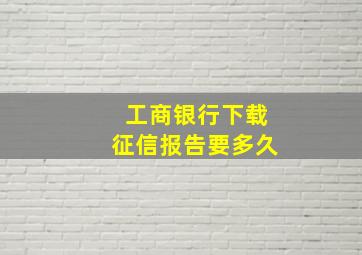 工商银行下载征信报告要多久