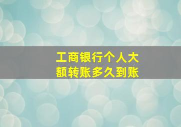 工商银行个人大额转账多久到账