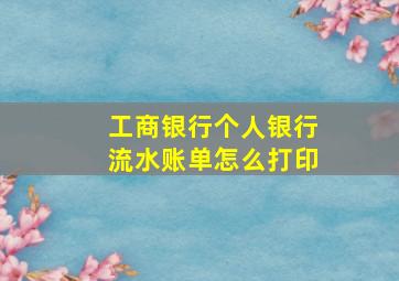 工商银行个人银行流水账单怎么打印