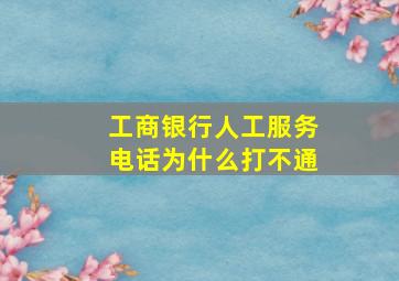 工商银行人工服务电话为什么打不通