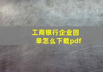 工商银行企业回单怎么下载pdf