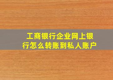 工商银行企业网上银行怎么转账到私人账户