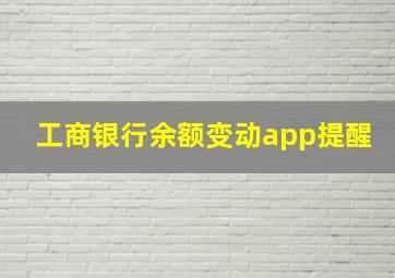 工商银行余额变动app提醒