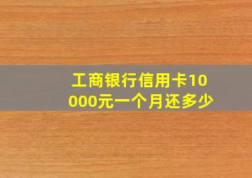 工商银行信用卡10000元一个月还多少