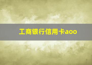 工商银行信用卡aoo