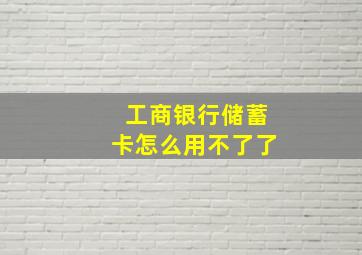 工商银行储蓄卡怎么用不了了