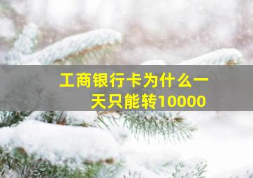 工商银行卡为什么一天只能转10000