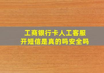 工商银行卡人工客服开短信是真的吗安全吗