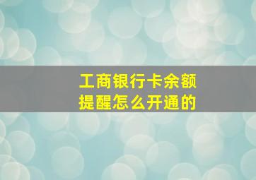 工商银行卡余额提醒怎么开通的