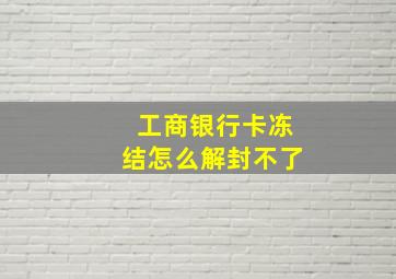 工商银行卡冻结怎么解封不了