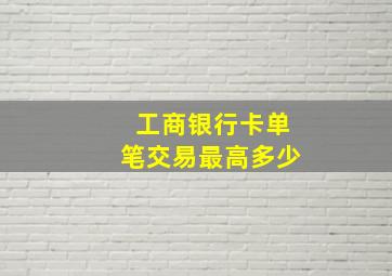 工商银行卡单笔交易最高多少