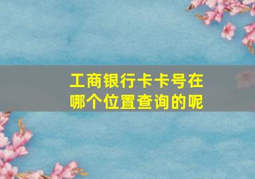 工商银行卡卡号在哪个位置查询的呢