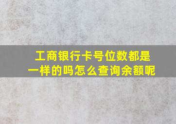 工商银行卡号位数都是一样的吗怎么查询余额呢